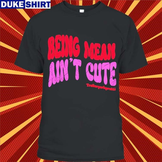 Being Mean Ain't Cute Shirt