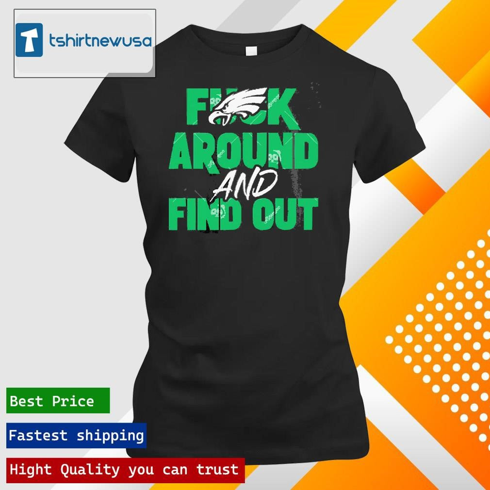 Best Philadelphia Eagles Fuck Around And Find Out 2025 Shirts