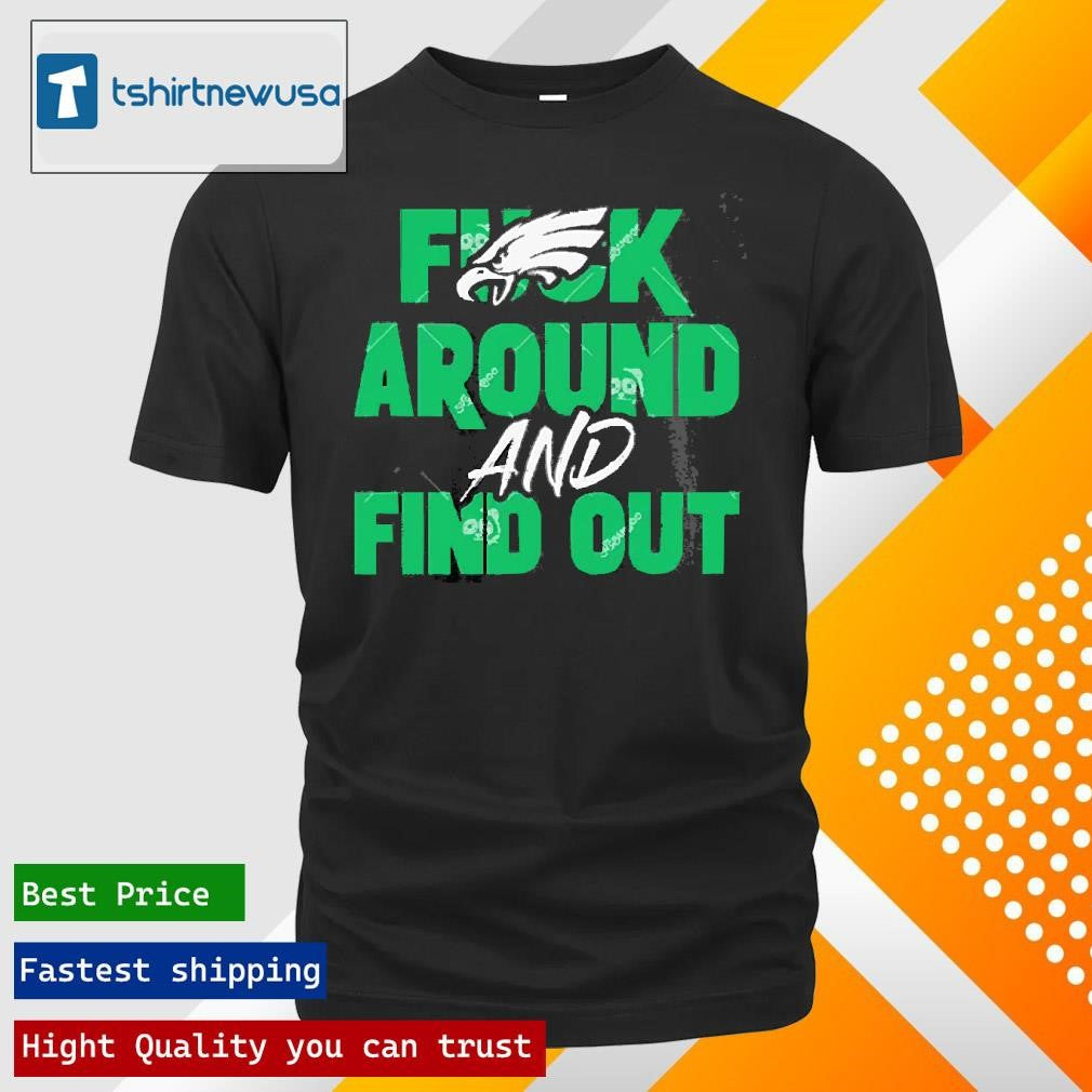 Best Philadelphia Eagles Fuck Around And Find Out 2025 Shirts