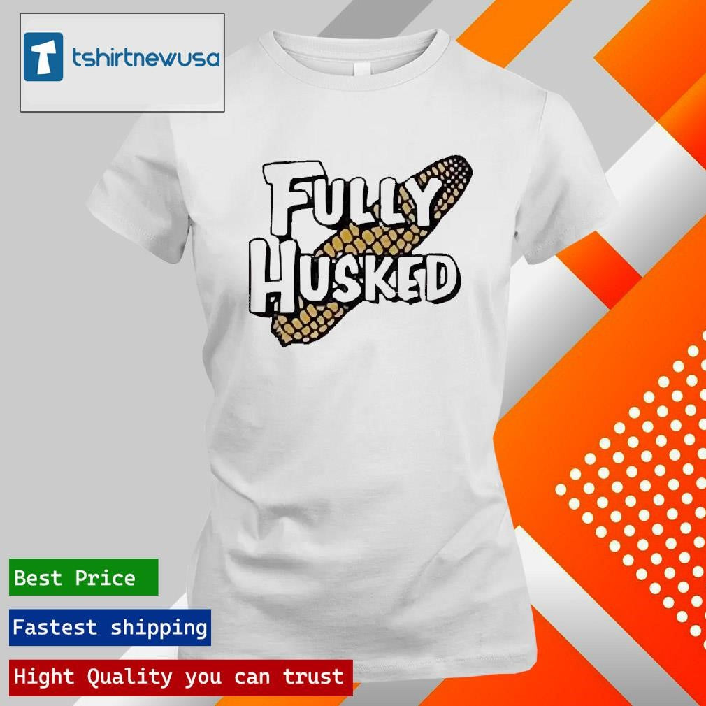 Funny Fully Husked Nebraska Cornhuskers Unisex 2025 T Shirt