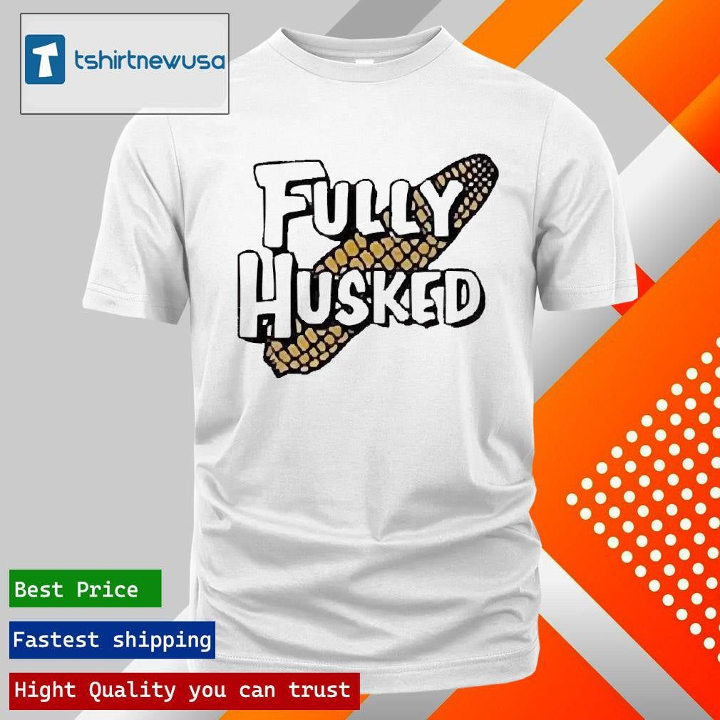 Funny Fully Husked Nebraska Cornhuskers Unisex 2025 T Shirt