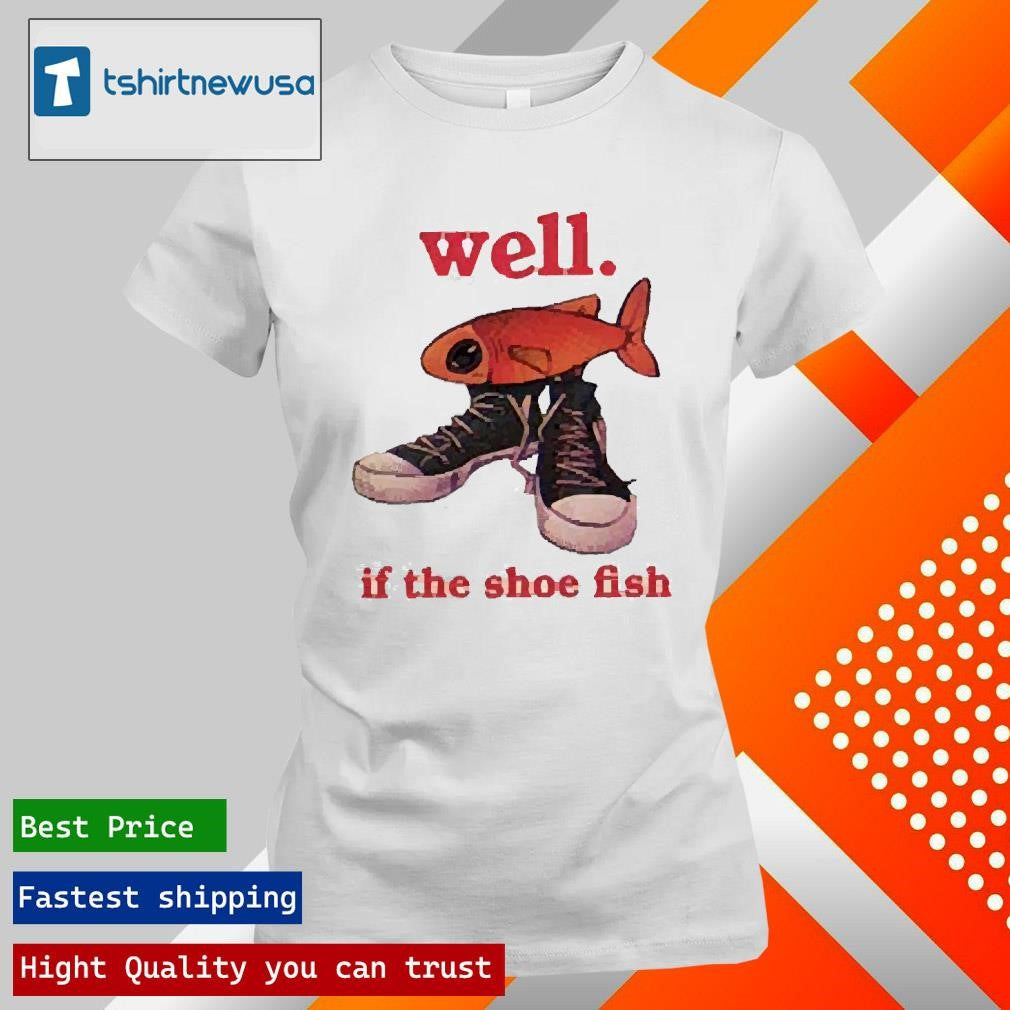 Funny Kurenjiwork Well If The Shoe Fish Unisex 2025 T Shirt