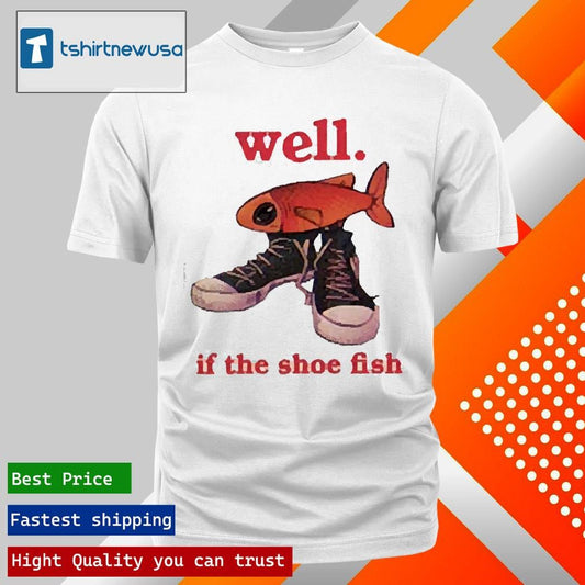 Funny Kurenjiwork Well If The Shoe Fish Unisex 2025 T Shirt