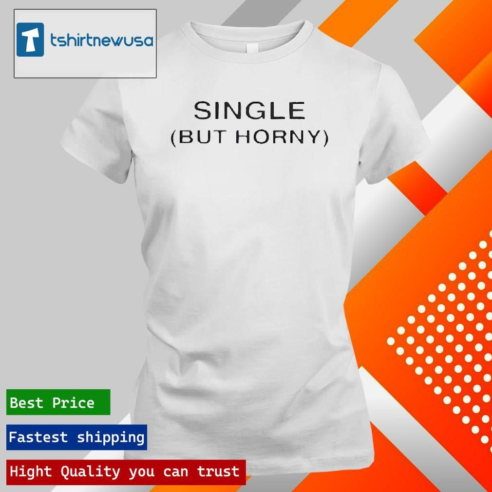 Funny Single But Horny Unisex 2025 T Shirt