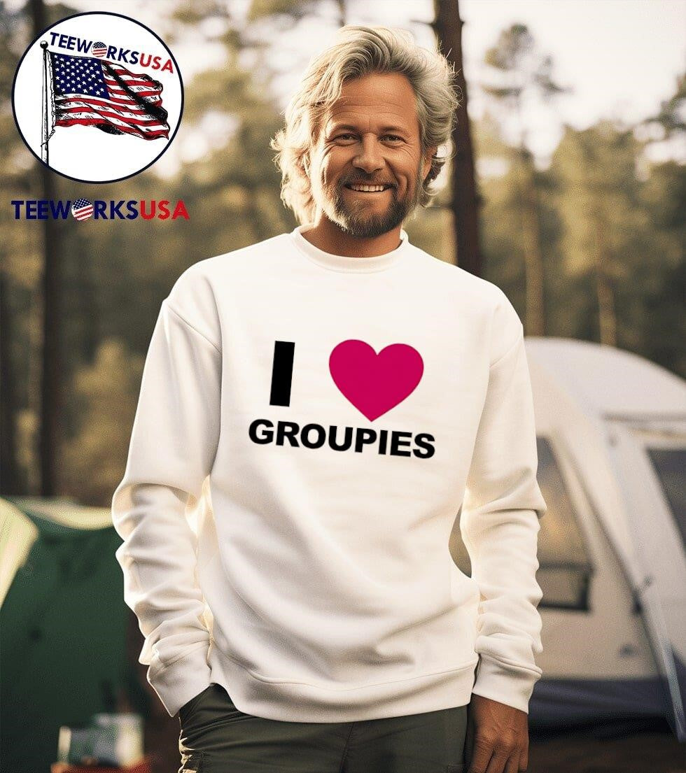 I love Groupies shirt