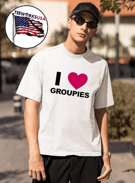 I love Groupies shirt