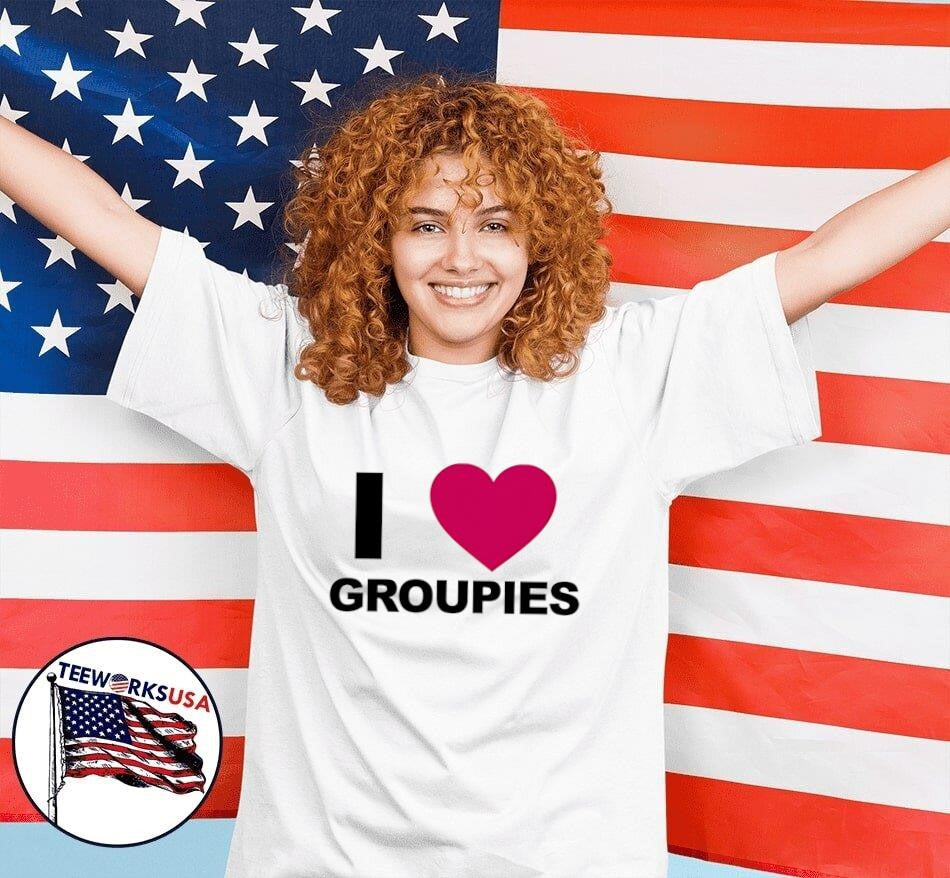 I love Groupies shirt