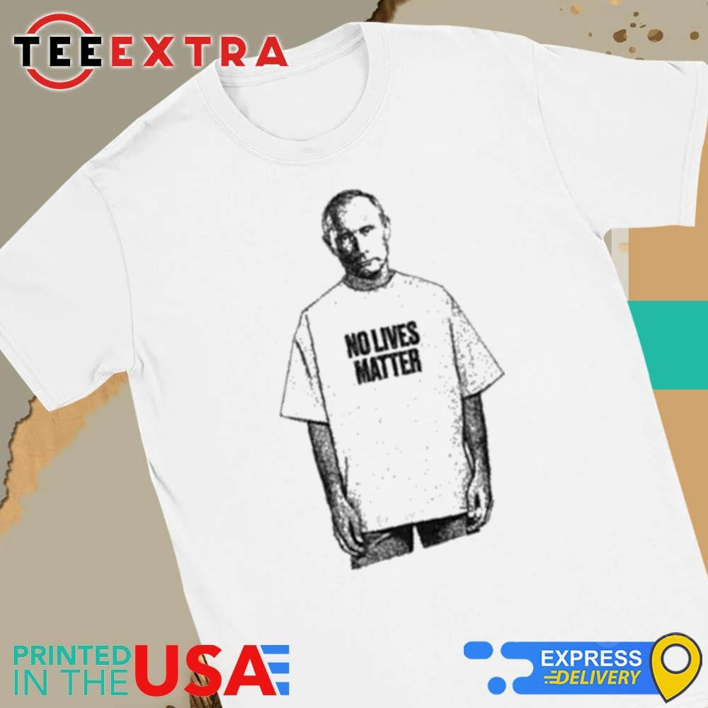 No Lives Matter Putin Shirt