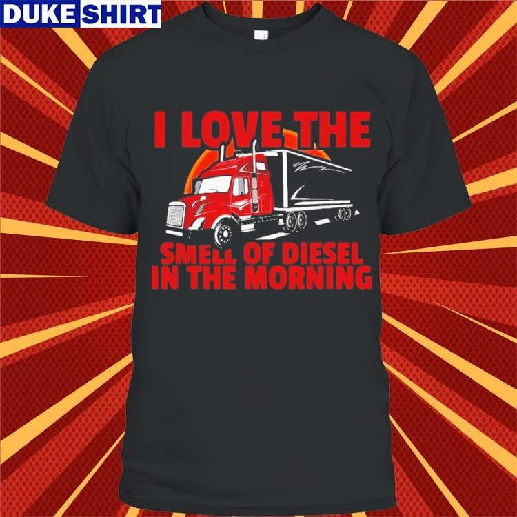 Official I Love The Smell of Diesel In The Morning Trucker Trucking T-Shirt