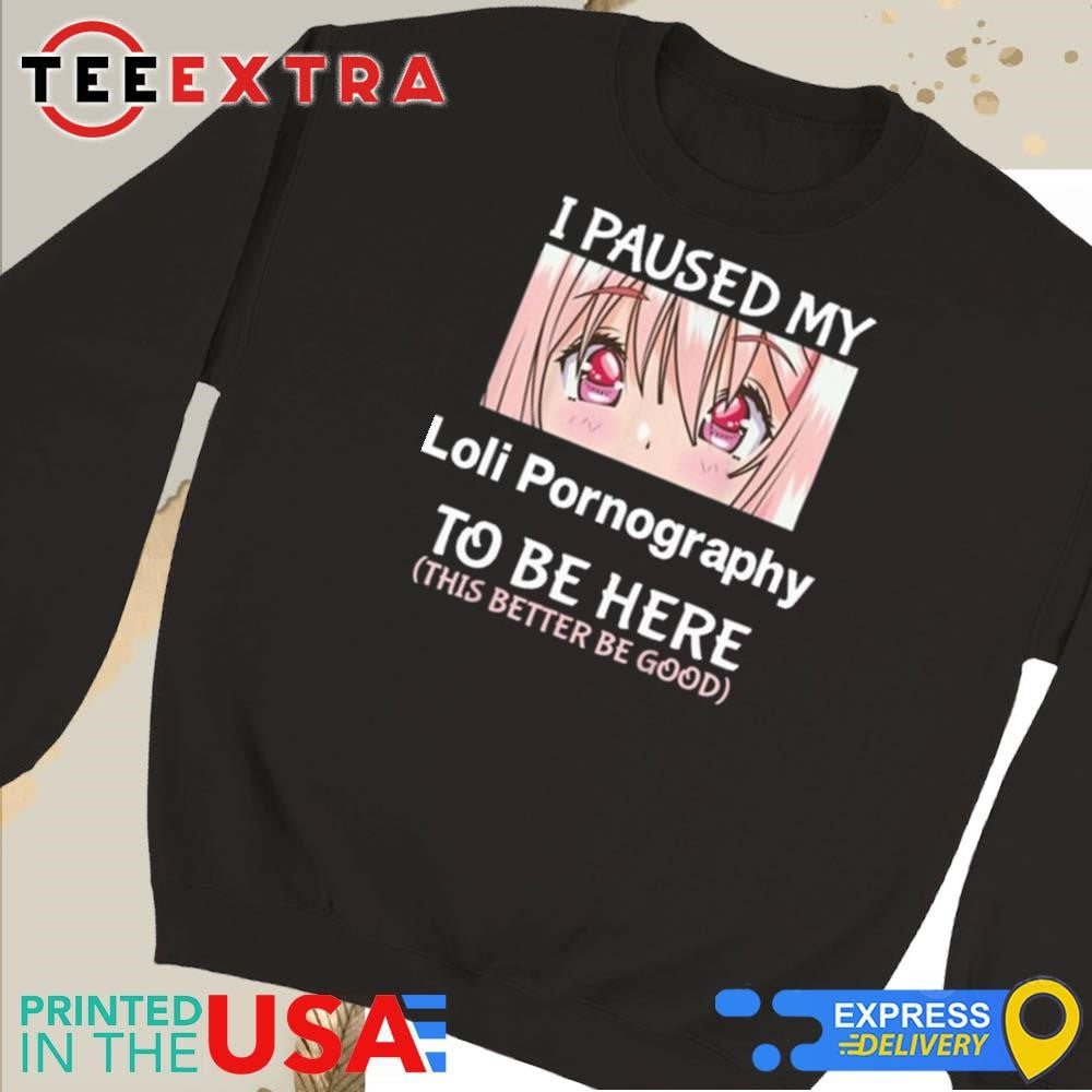 Official I Paused My Loli Pornography To Be Here Anime Shirt