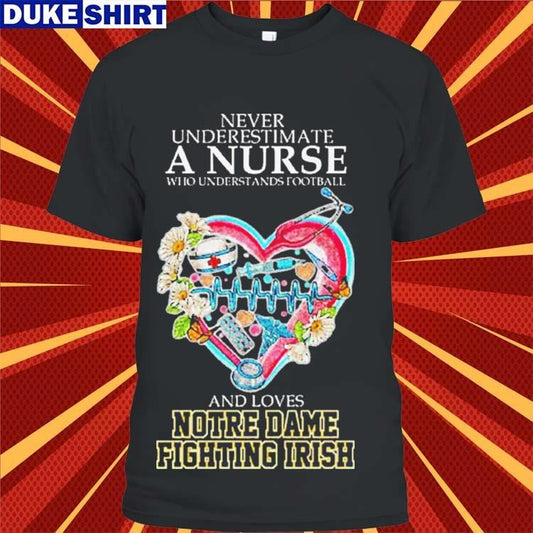 Official Never Underestimate A Nurse Who Understands Football And Loves Notre Dame Fighting Irish Shirt