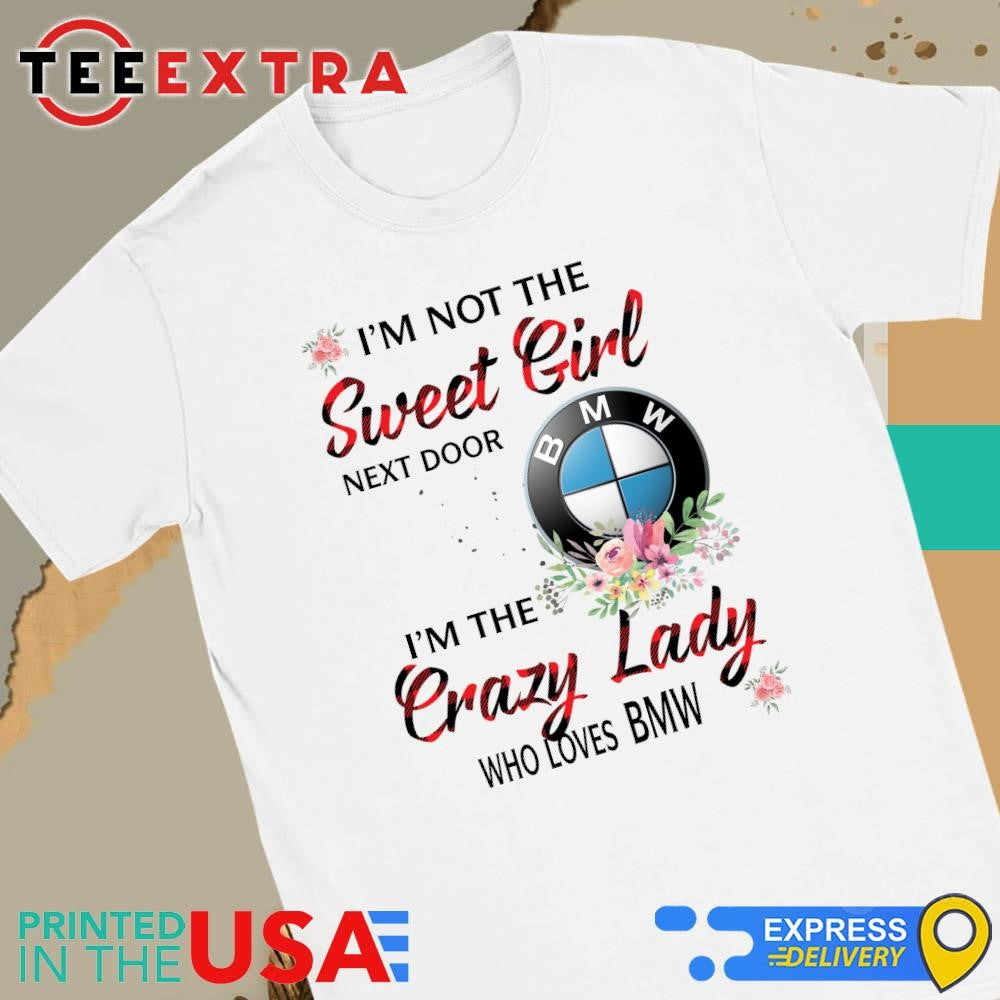 Original I’m not the sweet girl next door i’m the crazy lady who loves BMW Shirtt