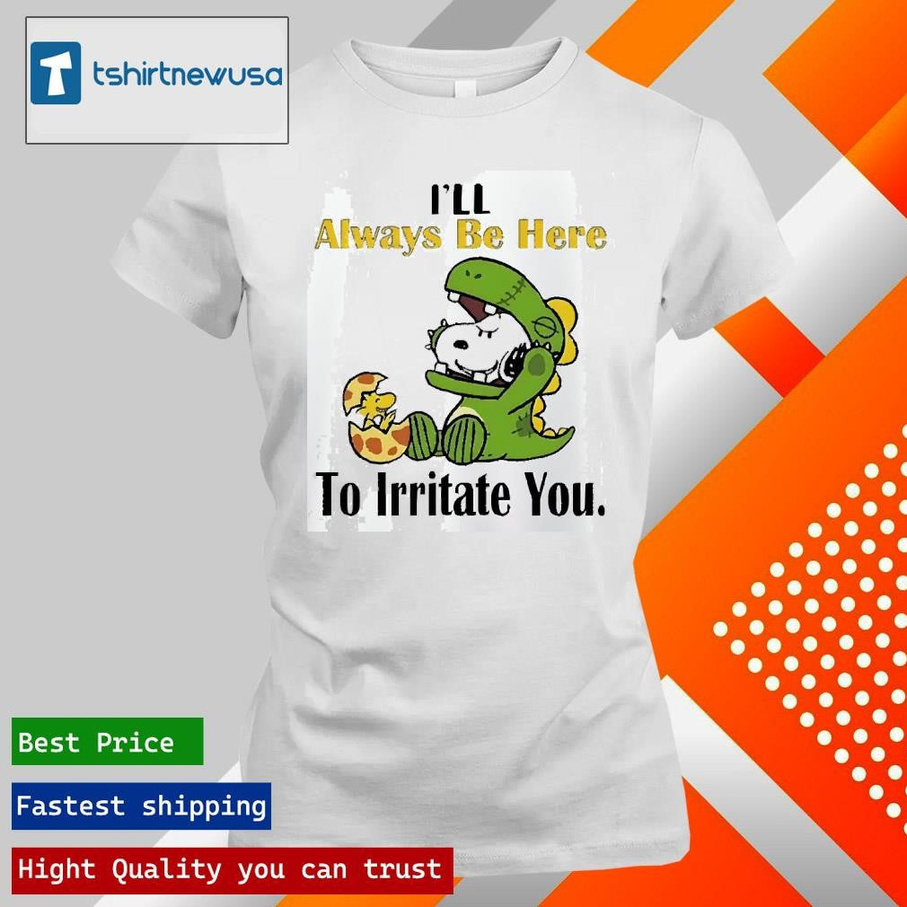 Original Snoopy I’ll always be here to irritate you 2025 T shirt