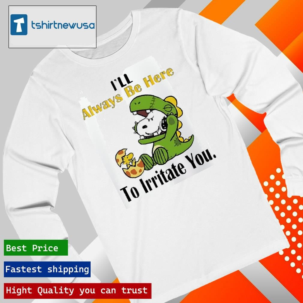 Original Snoopy I’ll always be here to irritate you 2025 T shirt