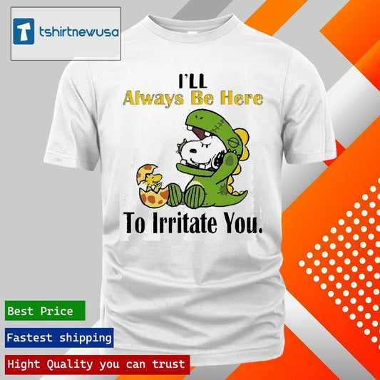 Original Snoopy I’ll always be here to irritate you 2025 T shirt