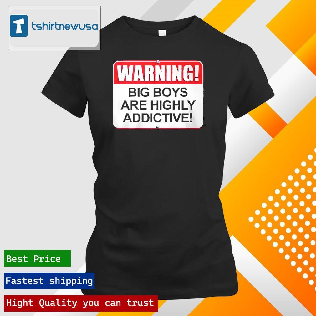 Original Warning Big Boys Are Highly Addictive 2024 T Shirt