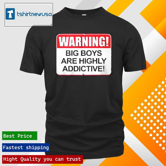 Original Warning Big Boys Are Highly Addictive 2024 T Shirt