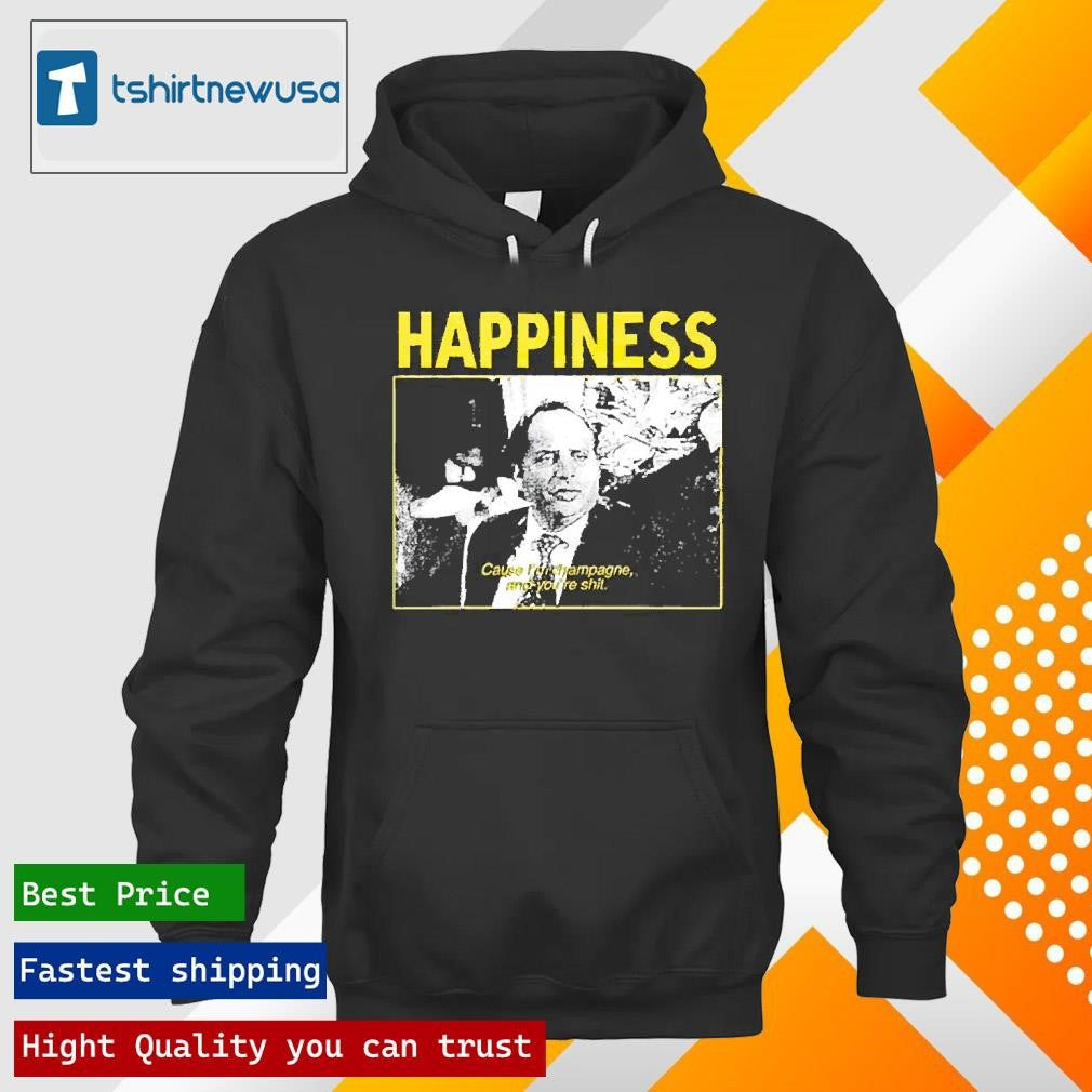 Premium Happiness Cause I’m Champagne And You’re Shit 2025 T-Shirt