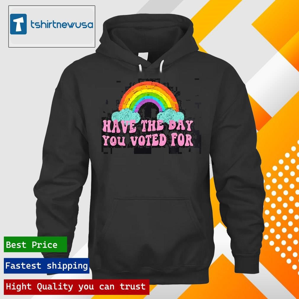 Premium Have The-Day You Voted For Rainbow 2025 T Shirt