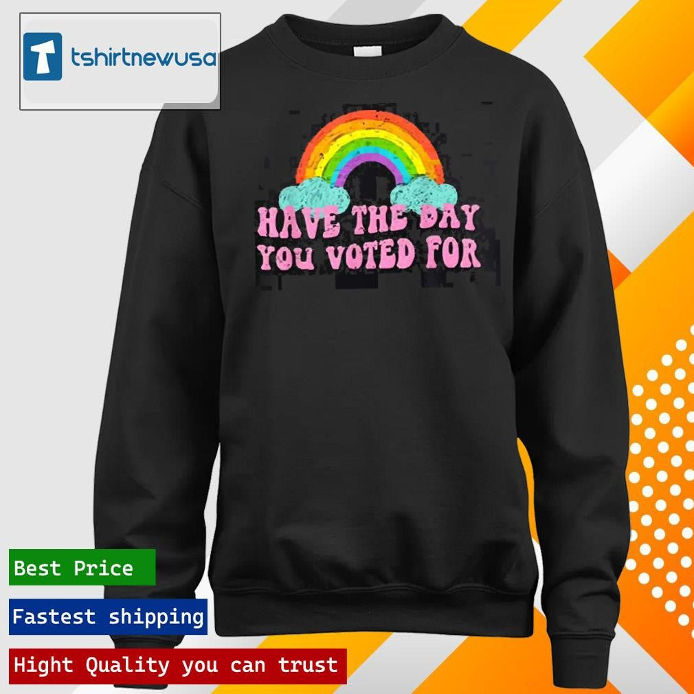 Premium Have The-Day You Voted For Rainbow 2025 T Shirt