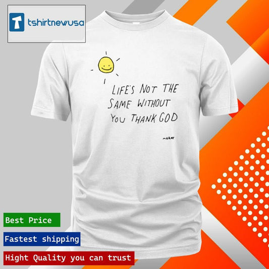 Premium Life’s Not The Same Without You Thank God 2024 T Shirt