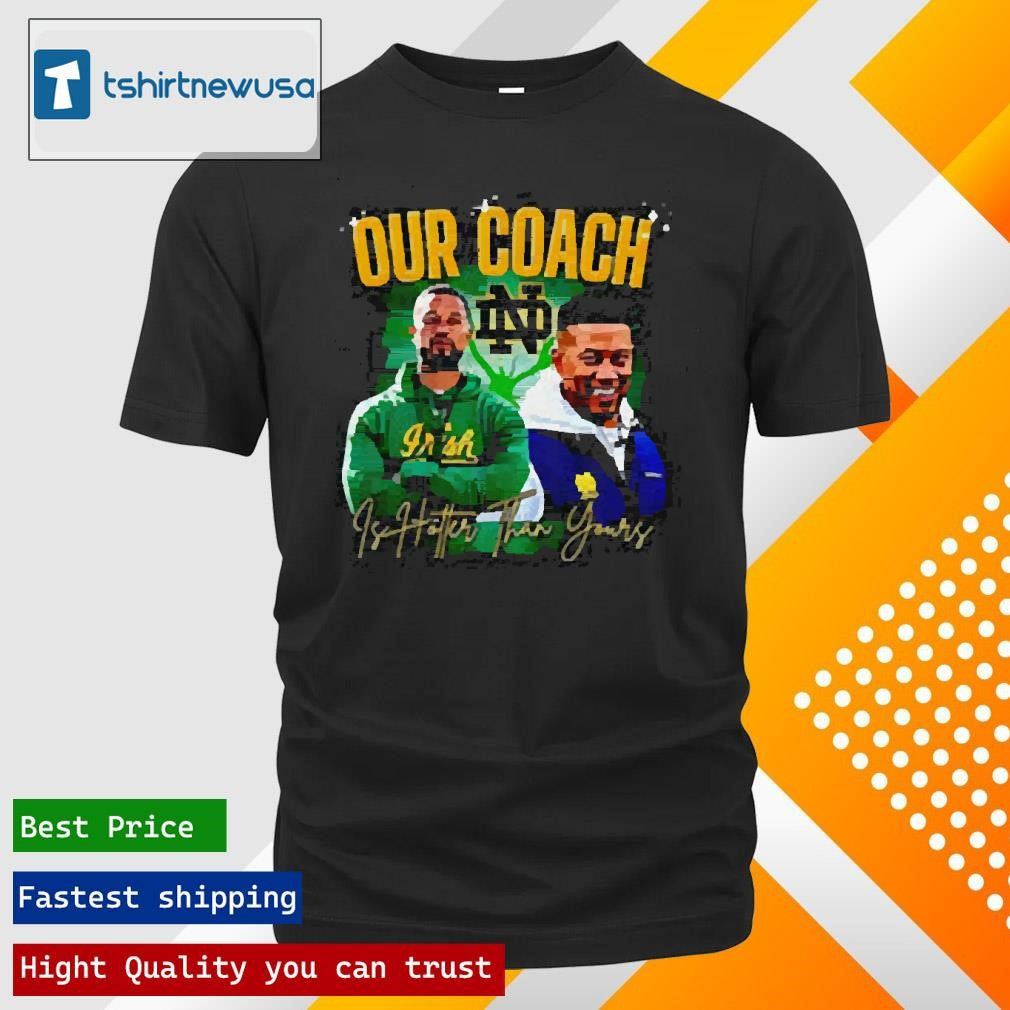 Top Notre Dame Fighting Irish our coach is hotter than yours graphic 2025 T-shirt