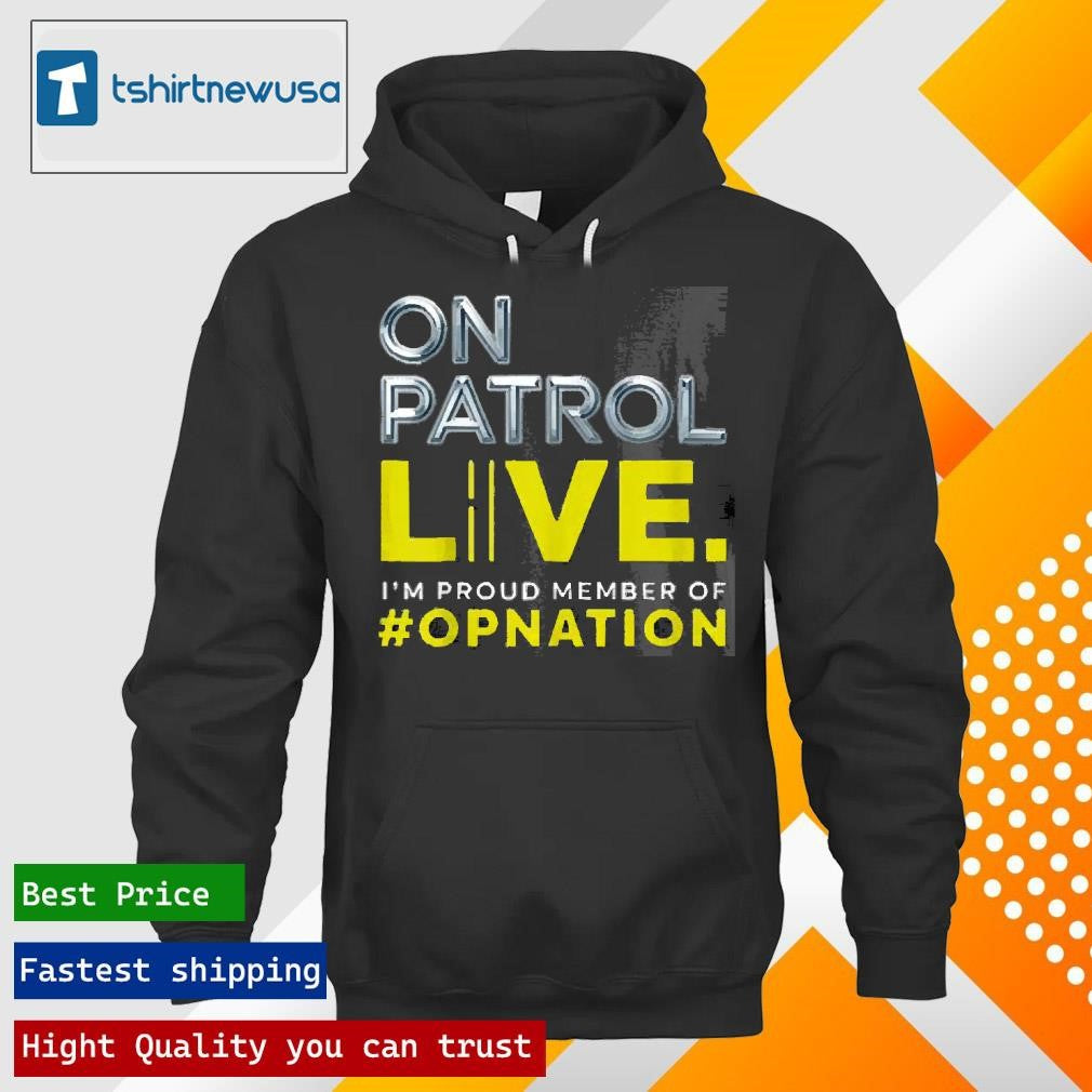 Top On Patrol Im A Proud Member Of Opnation Live 2025 T Shirt