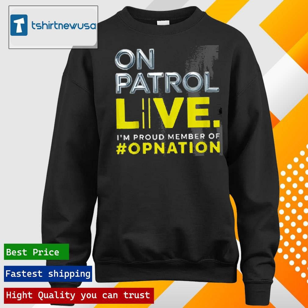 Top On Patrol Im A Proud Member Of Opnation Live 2025 T Shirt