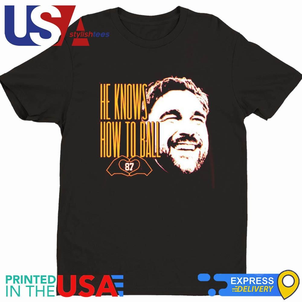 Travis Kelce He Knows How To Ball Shirt