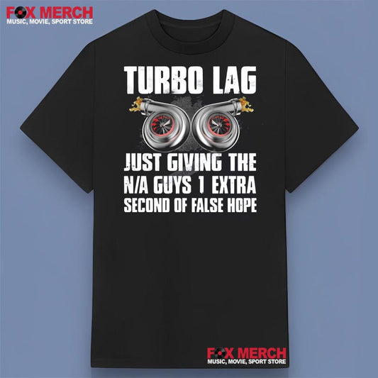 Turbo Lag Just Giving The NA Guys 1 Extra Second Of False Hope Shirt, hoodie, long sleeve, sweatshirt and tank top