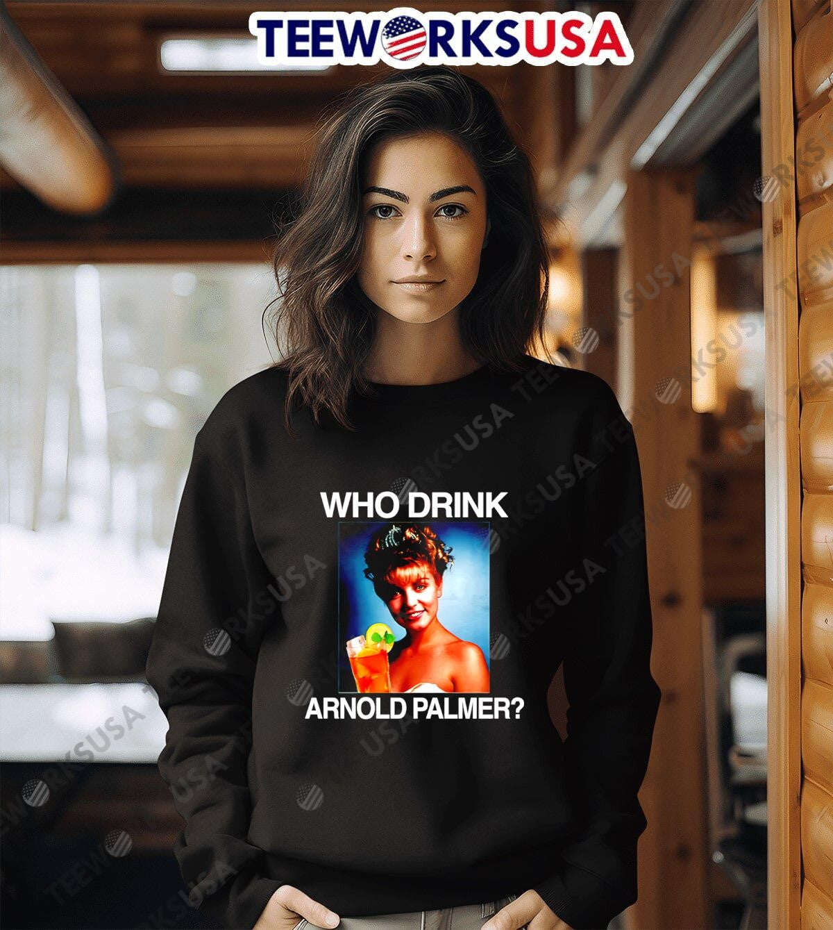 Who Drink Arnold Palmer girl funny shirt