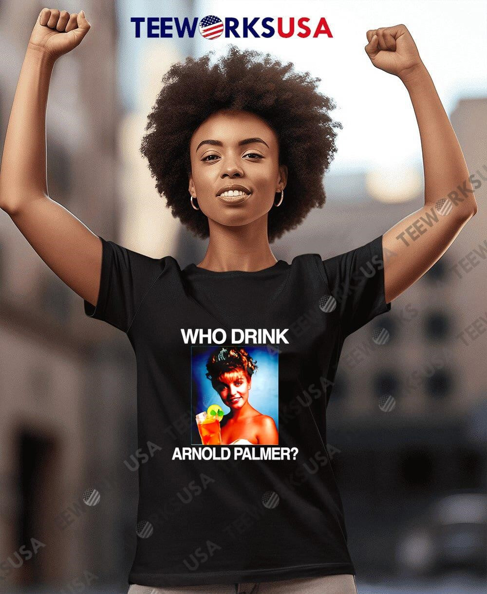 Who Drink Arnold Palmer girl funny shirt