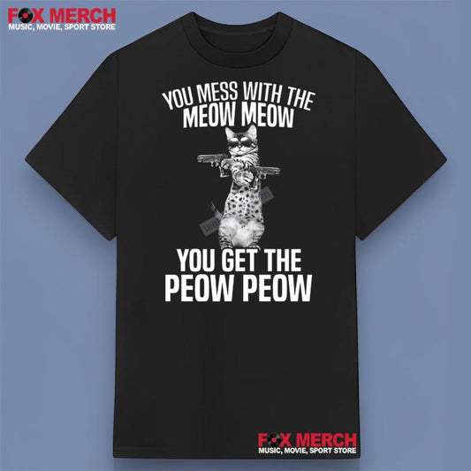 You Mess With The Meow Meow You Get The Peow Peow Shirt, hoodie, long sleeve, sweatshirt and tank top