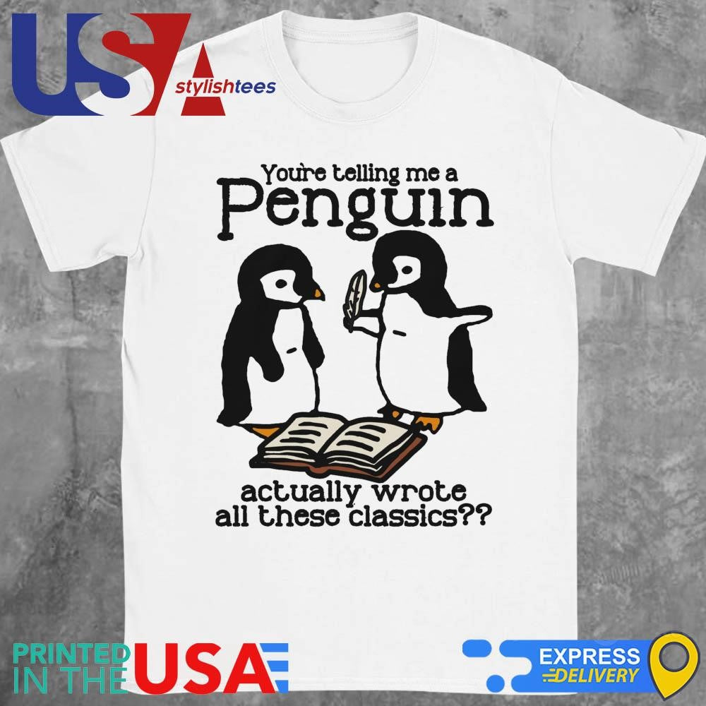 You're Telling Me A Penguin Actually Wrote All Those Classics T-shirt