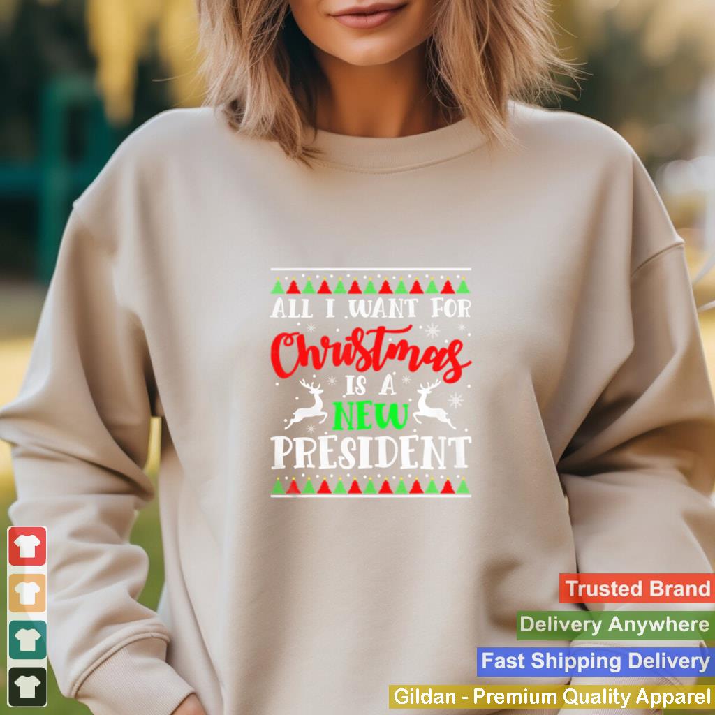 I Want A New President For This Christmas Funny Anti Trump shirt