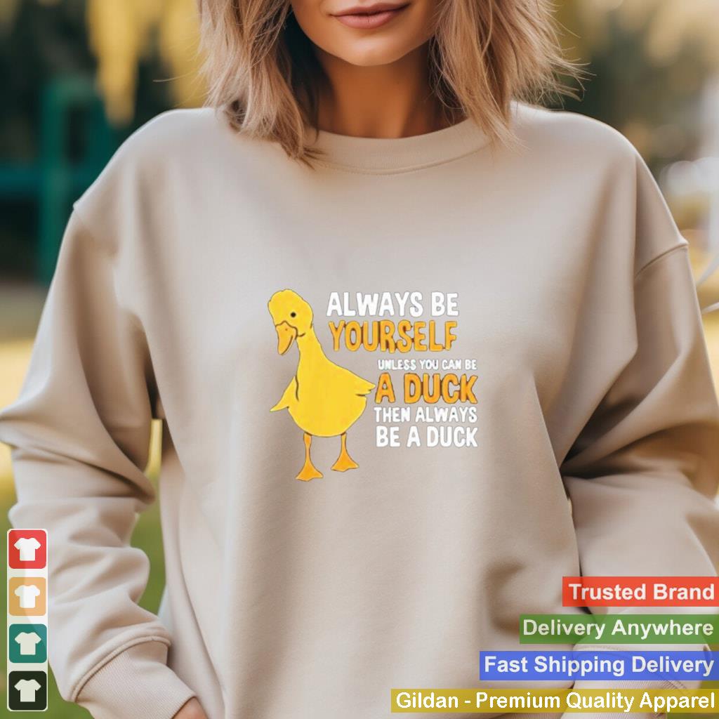 Always be yourself unless you can be a duck for duck lover shirt