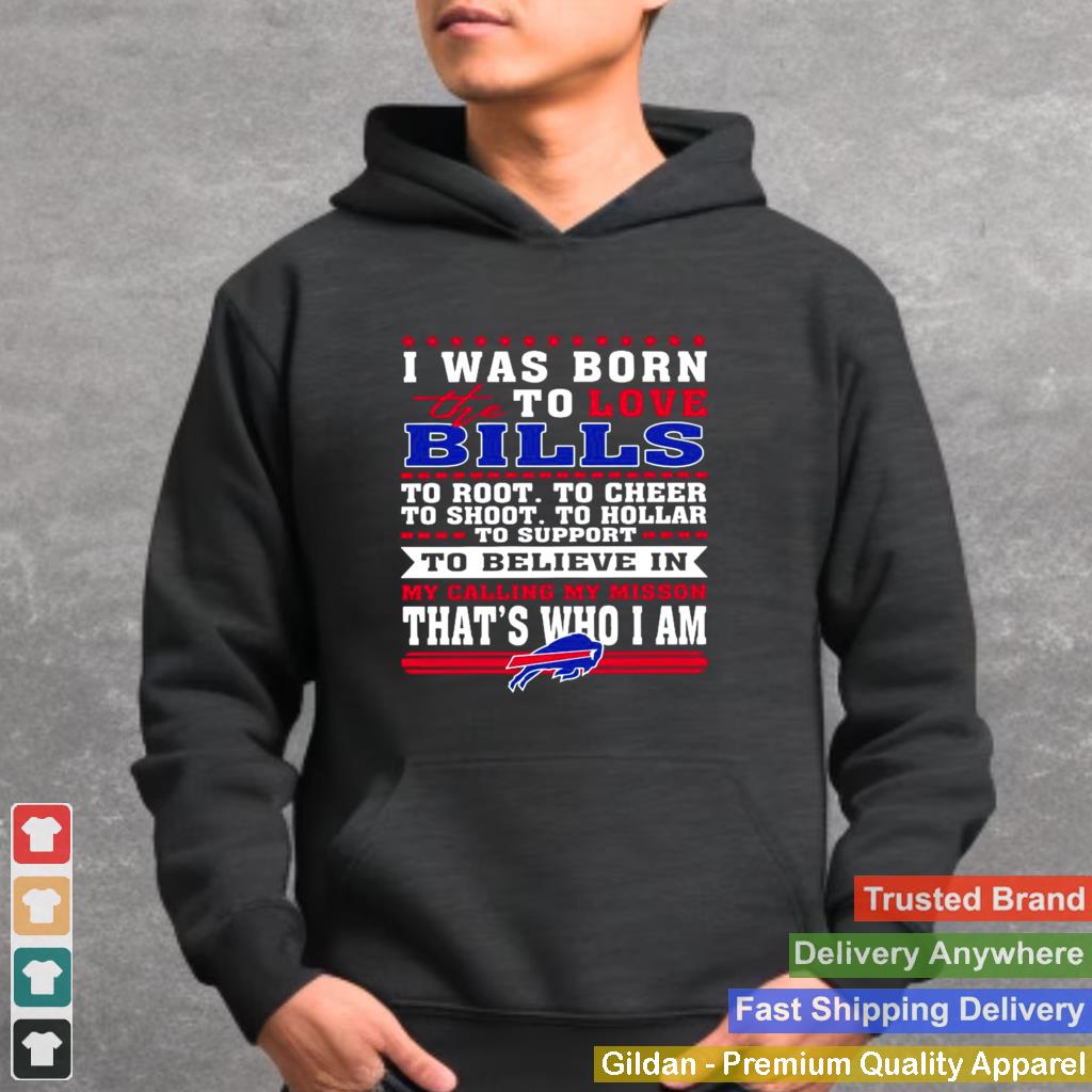 I Was Born To Love The Buffalo Bills To Believe In Thats Who I Am shirt