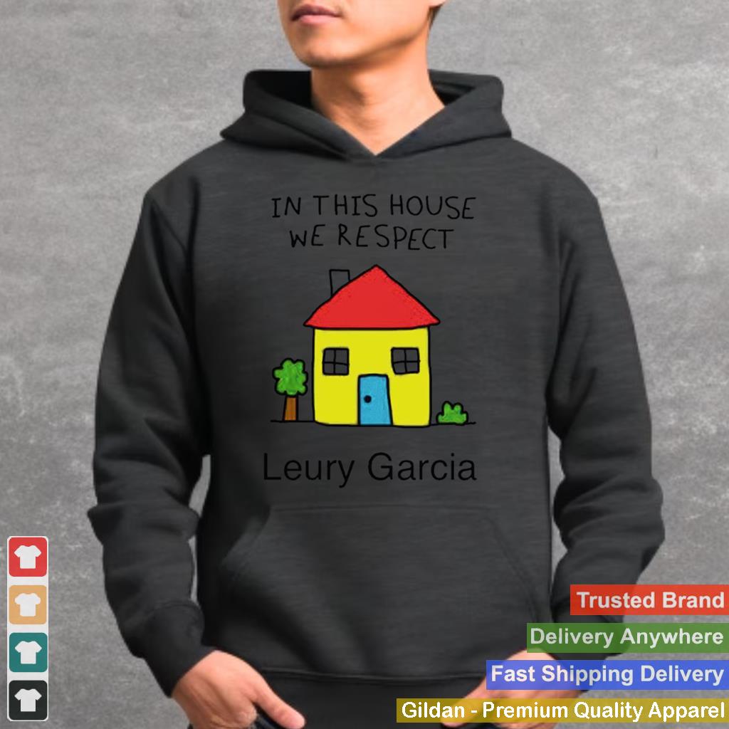 In This House We Respect Leury Garcia shirt