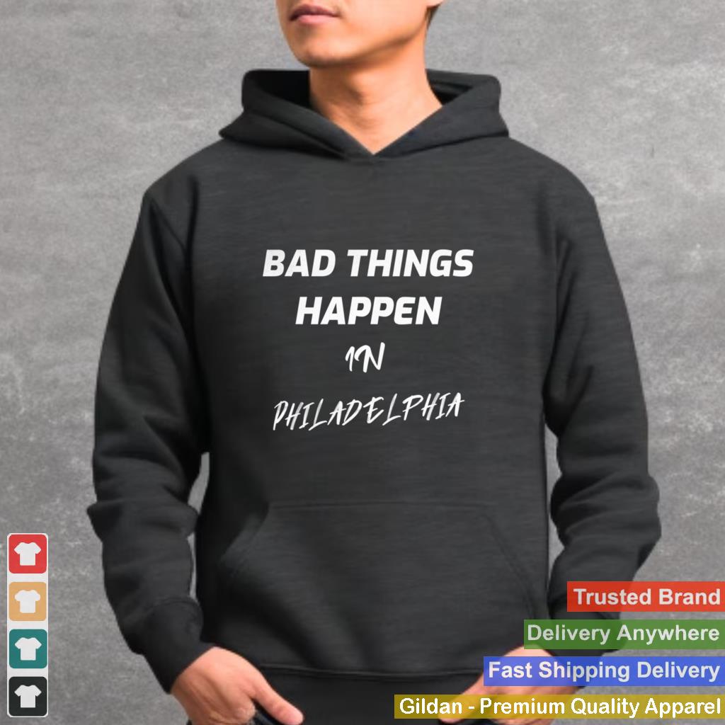 Bad Things Happen In Philadelphia Funny Quote Debate 2020 shirt