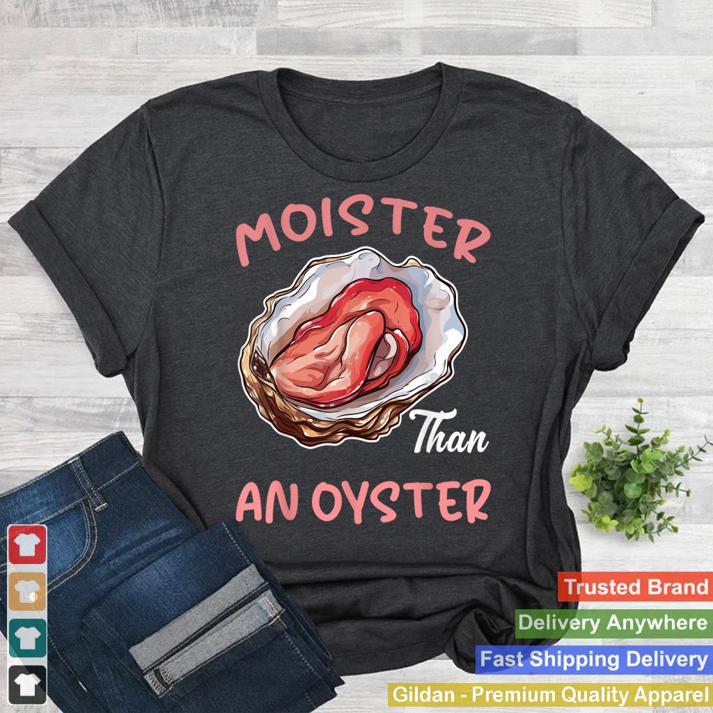 Moister Than An Oyster Funny Inappropriate Adult Humor Women