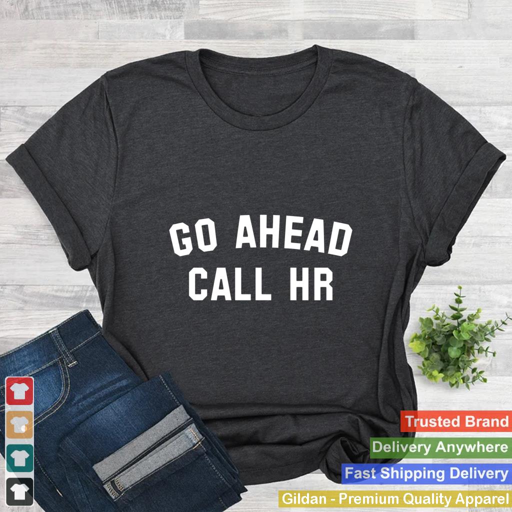 FUNNY SARCASTIC GO AHEAD CALL HR! JOKING, FUN HR