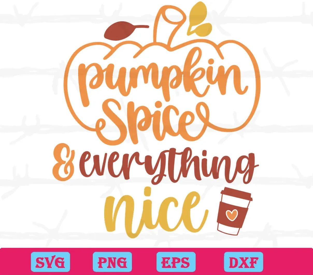 Thanksgiving Pumpkin Spice Everything Nice, Svg File Formats