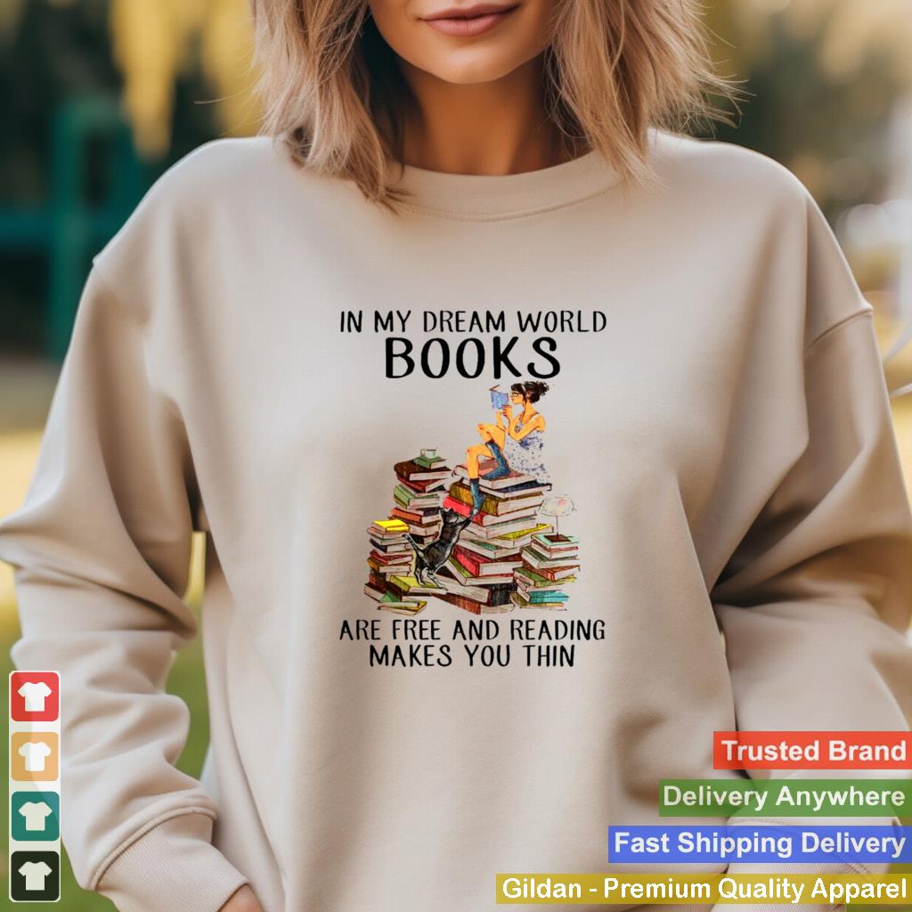 In my dream world books are free and reading makes you thin shirt 3