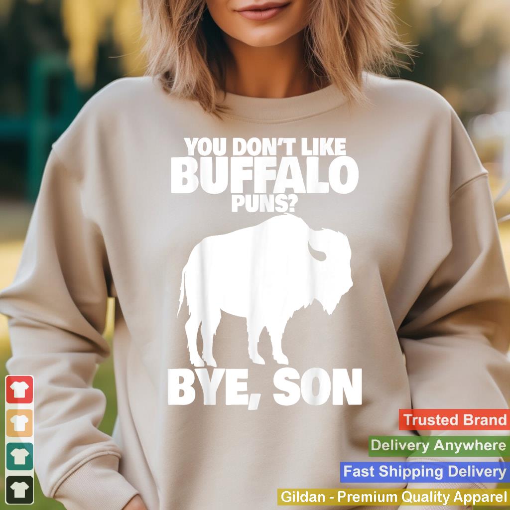 You Don't Like Buffalo Bye Son funny Buffalo Pun