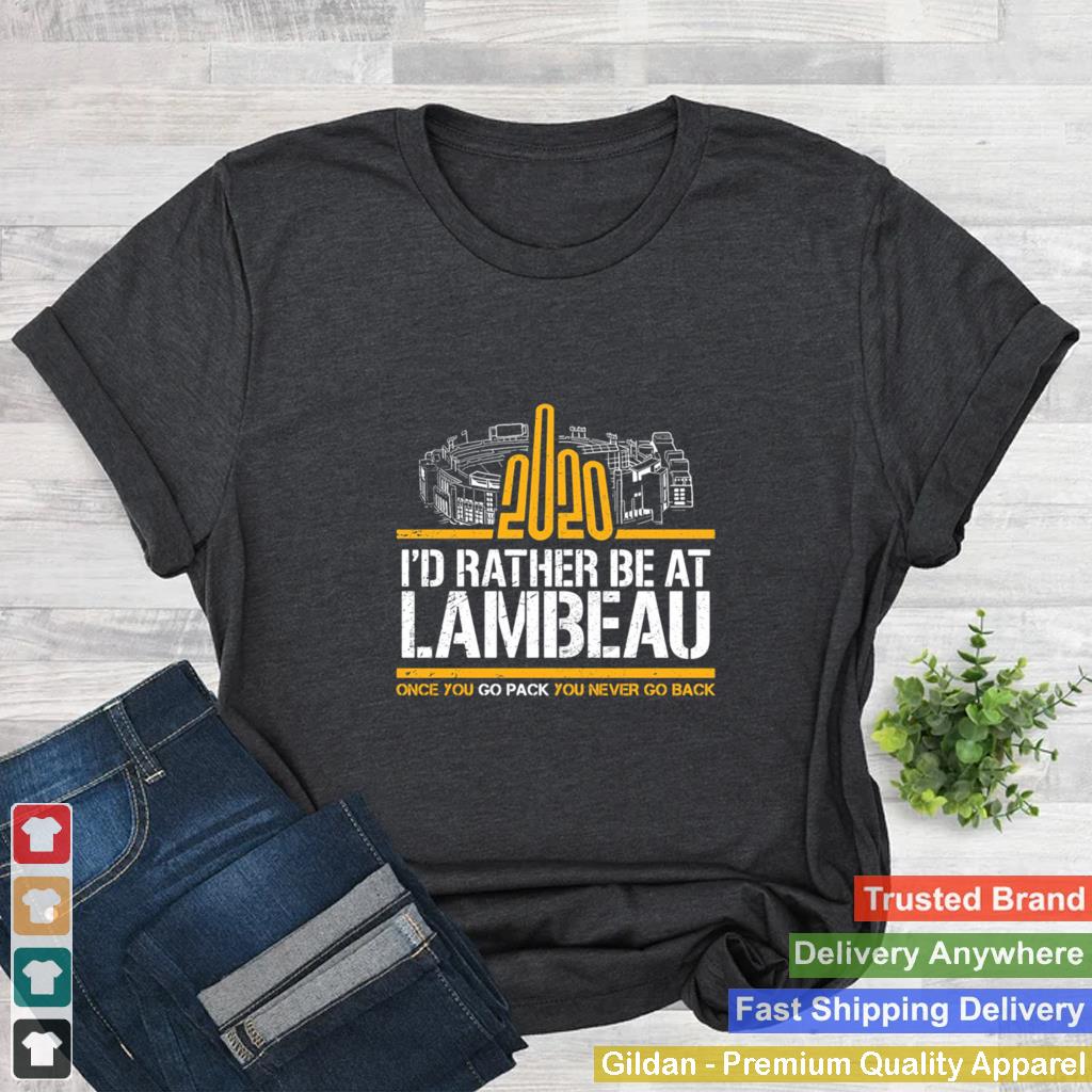 2020 I’d Rather Be At Lambeau Once You Go Pack You Never Go Back shirt