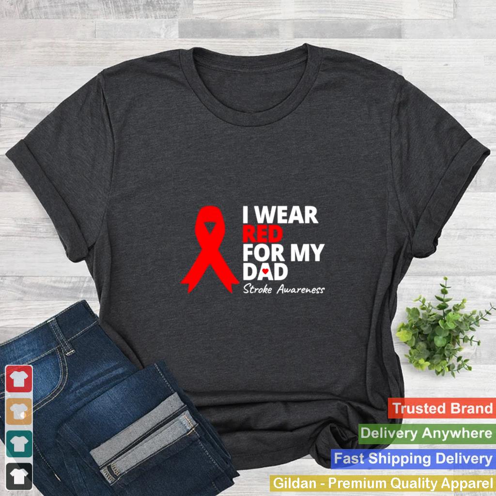 I wear red for my dad stroke awareness survivor warrior love shirt 2