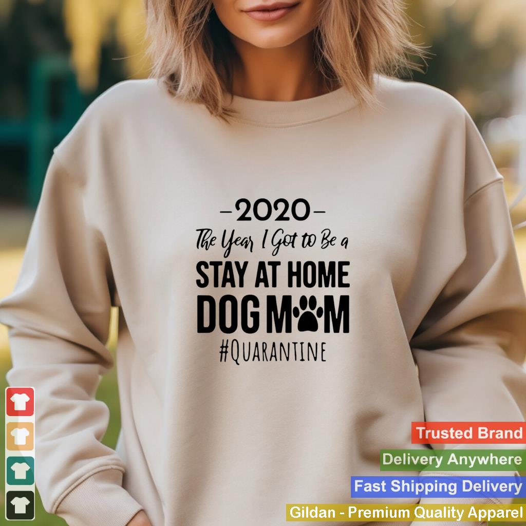 2020 The Year I Got To Be A Stay At Home Dog Mom Quarantine shirt