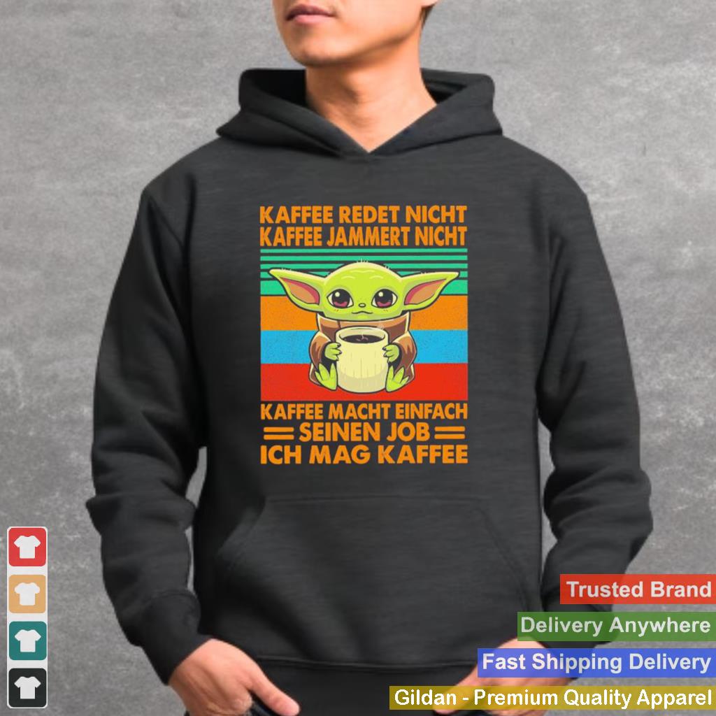 Baby Yoda Kaffee Redet Nicht Kaffee Jammert Nicht Kaffee Macht Einfach Seinen Job Ich Mag Kaffee Shirt