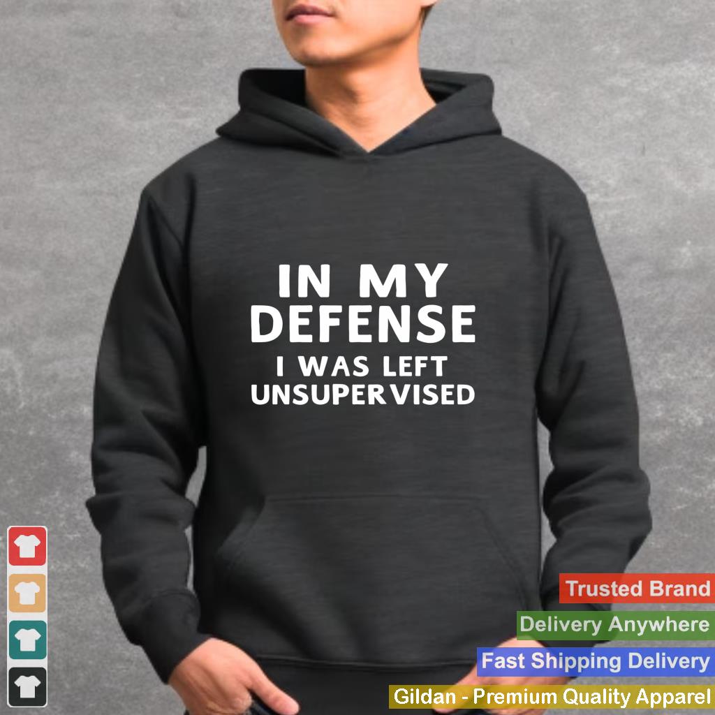 In My Defense I Was Left Unsupervised Funny Gifts Hoodie