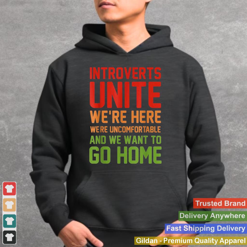 Introverts Unite Were Here Uncomfortable Want To Go Home shirt